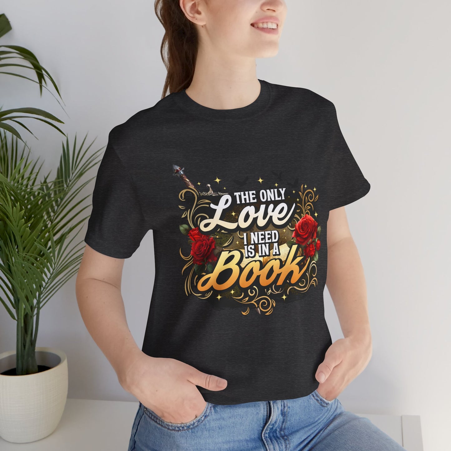 The Only Love I Need Is in a Book T-Shirt | BookTok Romantasy Reader Tee