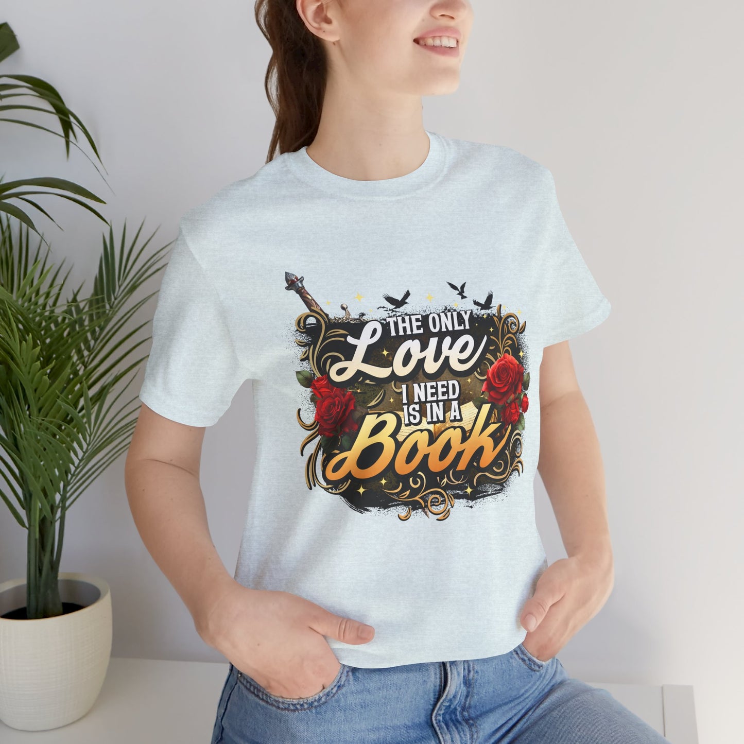 The Only Love I Need Is in a Book T-Shirt | BookTok Romantasy Reader Tee