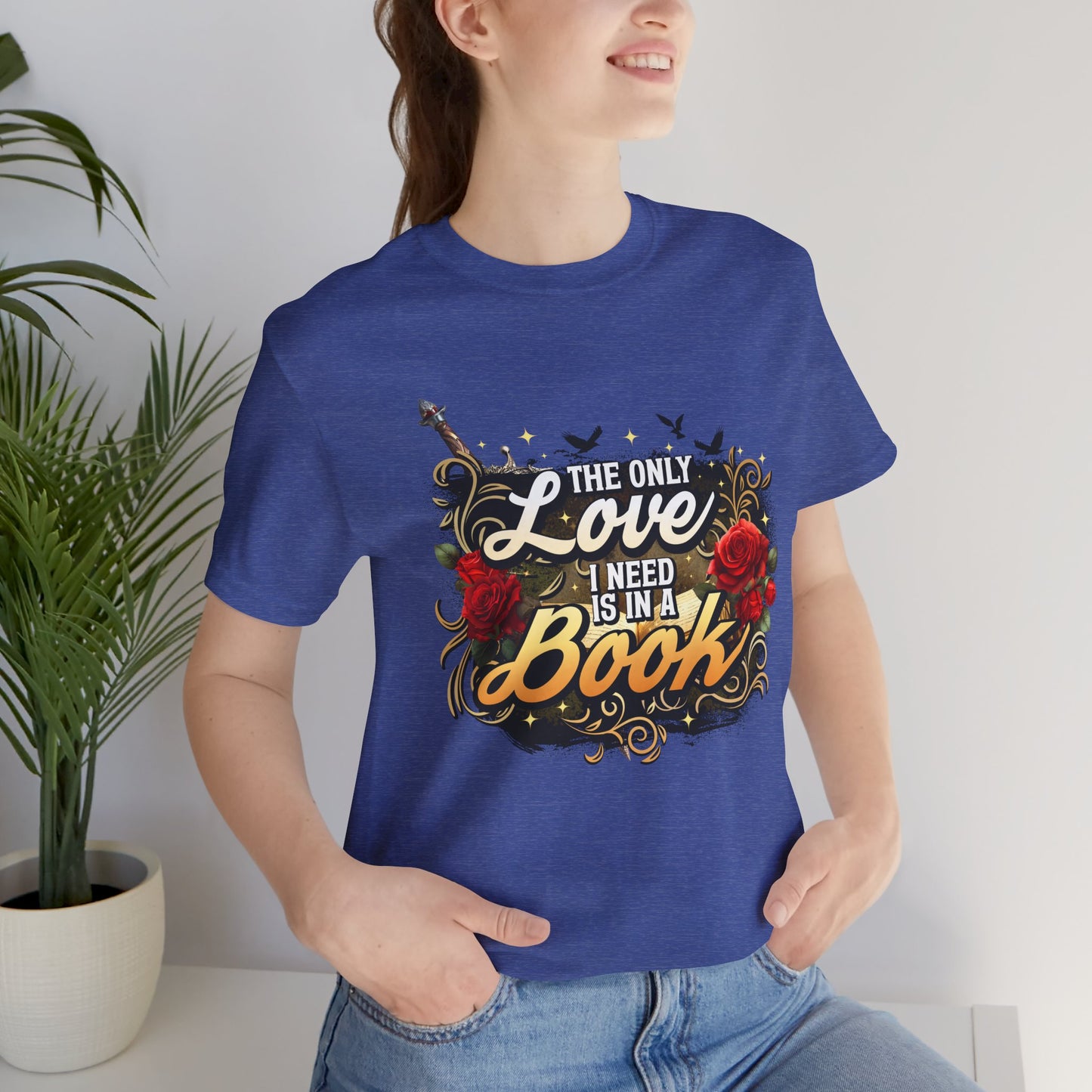 The Only Love I Need Is in a Book T-Shirt | BookTok Romantasy Reader Tee