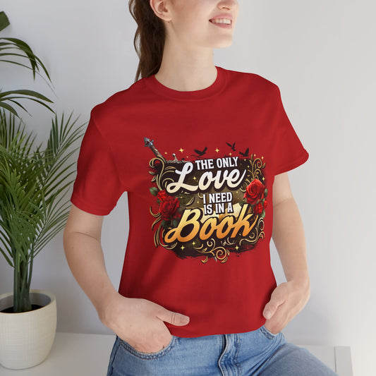 The Only Love I Need Is in a Book T-Shirt | BookTok Romantasy Reader Tee