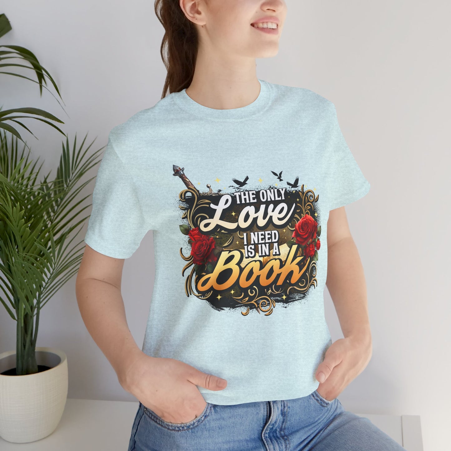 The Only Love I Need Is in a Book T-Shirt | BookTok Romantasy Reader Tee